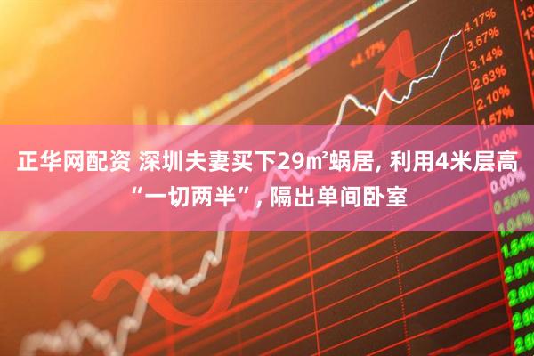 正华网配资 深圳夫妻买下29㎡蜗居, 利用4米层高“一切两半”, 隔出单间卧室