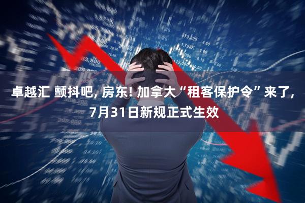 卓越汇 颤抖吧, 房东! 加拿大“租客保护令”来了, 7月31日新规正式生效